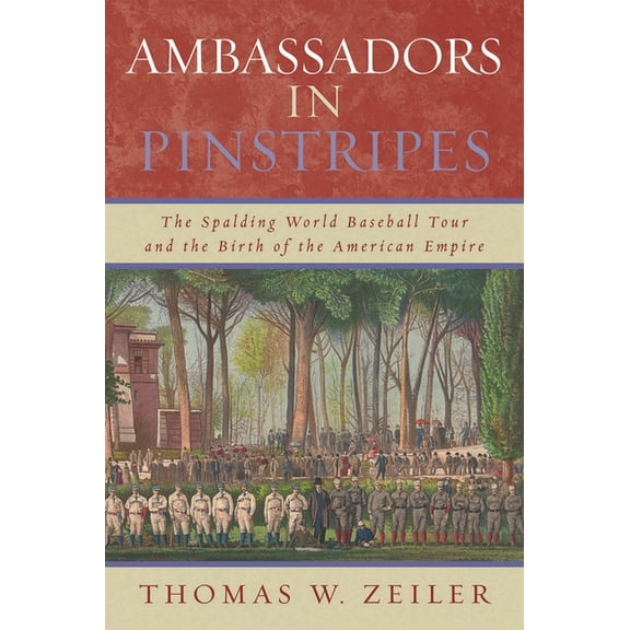 Ambassadors in Pinstripes: The Spalding World Baseball Tour and the Birth of the American Empire, (Paperback)