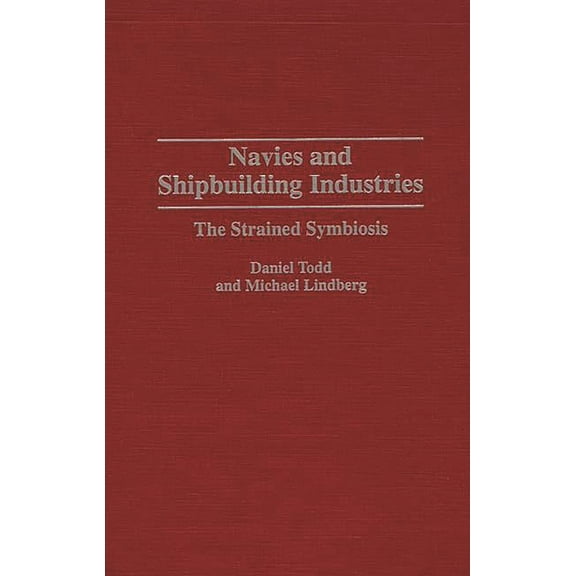 Navies and Shipbuilding Industries: The Strained Symbiosis, (Hardcover)