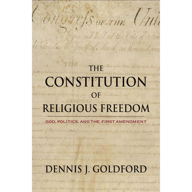 The Constitution of Religious Freedom God, Politics, and the First