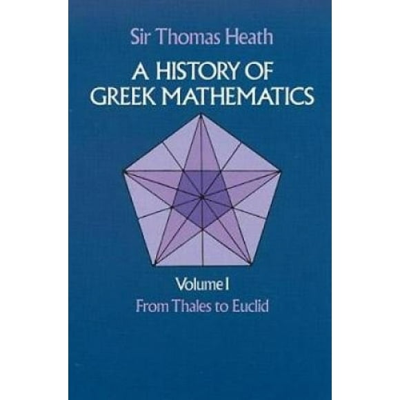 History of Greek Mathematics: v. 1: From Thales to Euclid (Dover Books on Mathematics)