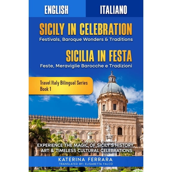 Travel Italy Bilingual Sicily in Celebration / Sicilia in Festa: Experience the Magic of Sicily's History, Art & Timeless Cultural Celebrations, Book 1, (Paperback)