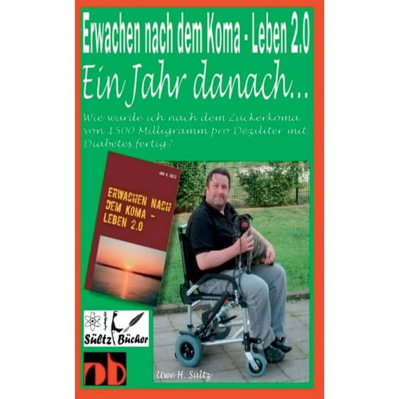 Erwachen nach dem Koma - Leben 2.0 - Ein Jahr später ...: Wie wurde ich nach dem Zuckerkoma mit 1500 Milligramm pro Dezi, (Paperback)