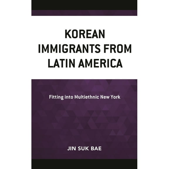 Korean Communities Across the World Korean Immigrants from Latin America: Fitting into Multiethnic New York, (Hardcover)