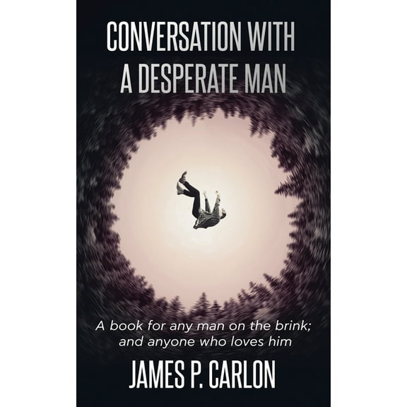 Conversation with a Desperate Man: A book for any man on the brink; and anybody who loves him, (Paperback)