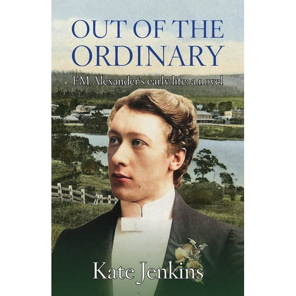 Out of the Ordinary: FM Alexander's early life: a novel, (Paperback)