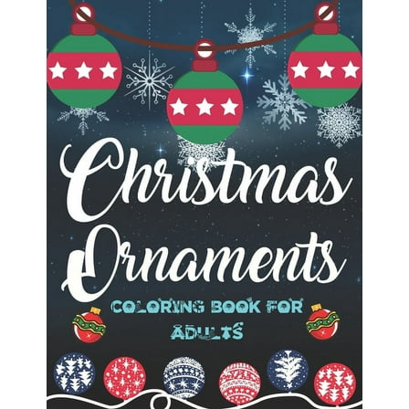 Christmas Ornaments Coloring Book For Adults : 50 Christmas Ornaments Coloring Pages For Fun, Relaxation and Stress Relief - Best Gift For Girls And Boys (Paperback)