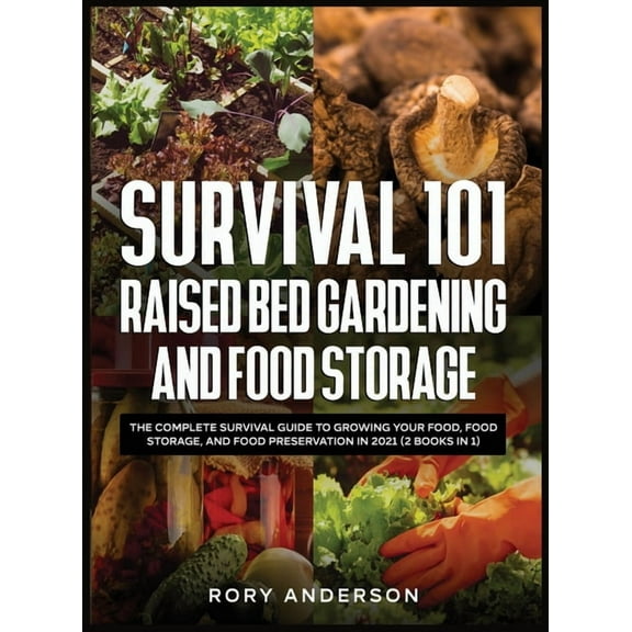 Survival 101 Raised Bed Gardening and Food Storage: The Complete Survival Guide to Growing Your Food, Food Storage, and , (Hardcover)