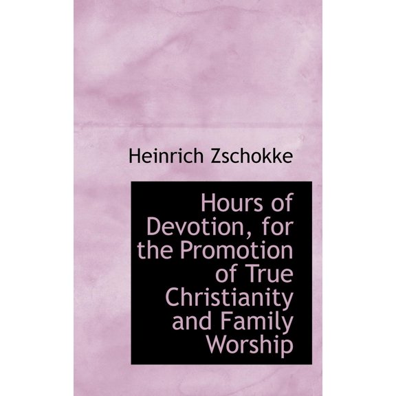 Hours of Devotion, for the Promotion of True Christianity and Family Worship