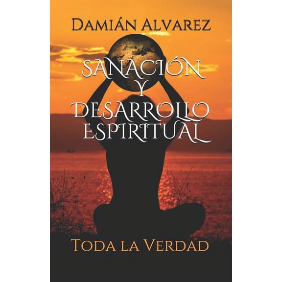Sanaci�n y Desarrollo Espiritual: Toda la Verdad Paperback