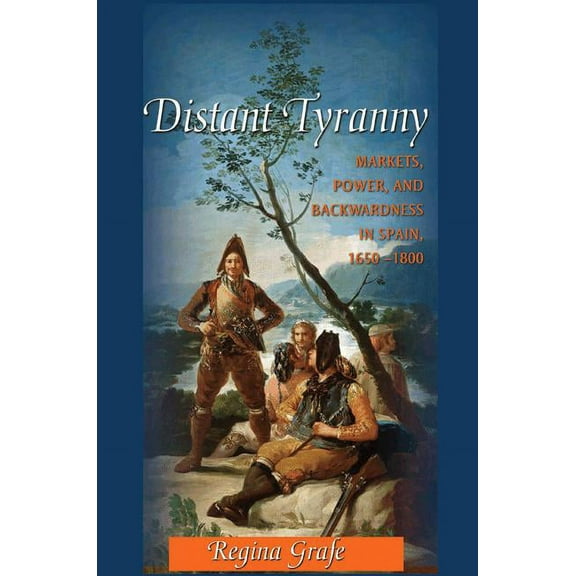 Princeton Economic History of the Wester Distant Tyranny: Markets, Power, and Backwardness in Spain, 1650-1800, Book 38, (Hardcover)