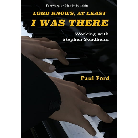 Lord Knows, At Least I Was There: Working with Stephen Sondheim, (Hardcover)