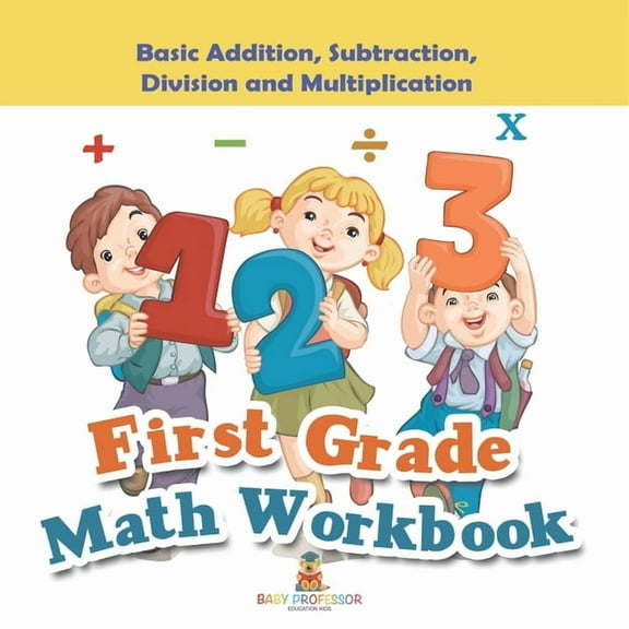 First Grade Math Workbook: Basic Addition, Subtraction, Division and Multiplication, (Paperback)