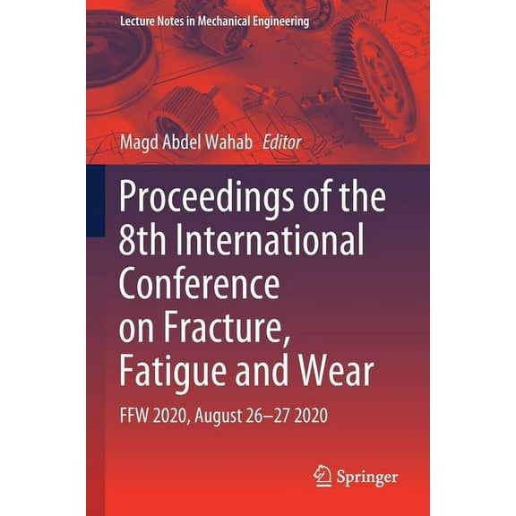 Lecture Notes in Mechanical Engineering Proceedings of the 8th International Conference on Fracture, Fatigue and Wear: Ffw 2020, August 26-27 2020, (Paperback)