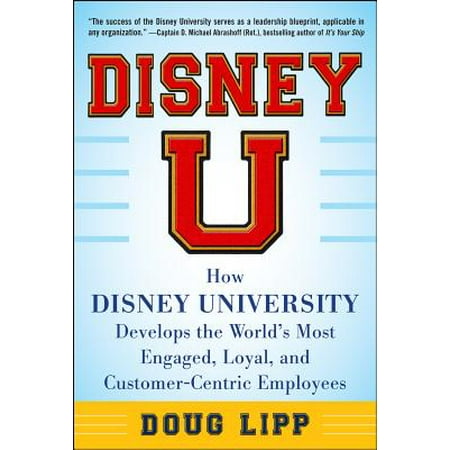Disney U: How Disney University Develops the World's Most Engaged, Loyal, and Customer-Centric (Best Way To Engage Employees)