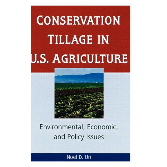 Conservation Tillage in U.S. Agriculture: Environmental, Economic, and Policy Issues, (Hardcover)
