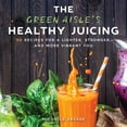 thumbnail image 2 of The Green Aisle's Healthy Juicing : 100 Recipes for a Lighter, Stronger, and More Vibrant You (Hardcover), 2 of 2