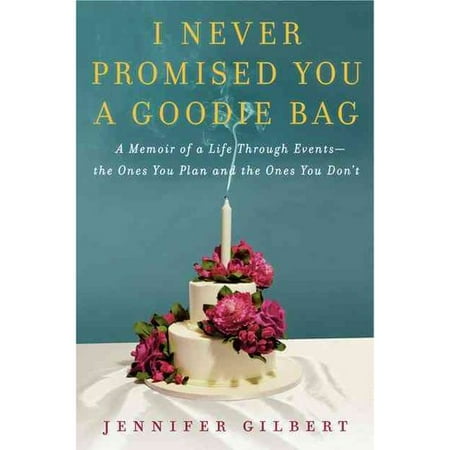 I Never Promised You a Goodie Bag: A Memoir of a Life Through Events - the Ones You Plan and the Ones You Don't