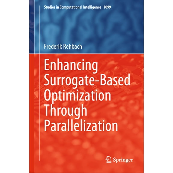 Studies in Computational Intelligence Enhancing Surrogate-Based Optimization Through Parallelization, Book 1099, (Hardcover)