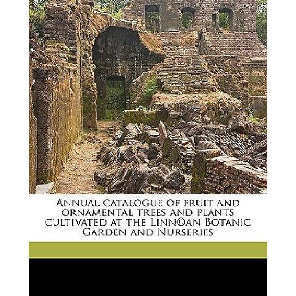 Annual catalogue of fruit and ornamental trees and plants cultivated at the Linn©an Botanic Garden and Nurseries