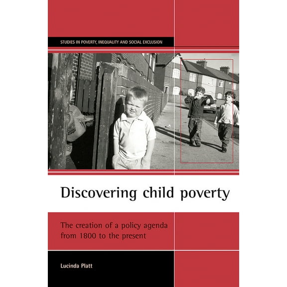 Studies in Poverty, Inequality and Socia Discovering Child Poverty: The Creation of a Policy Agenda from 1800 to the Present, (Paperback)
