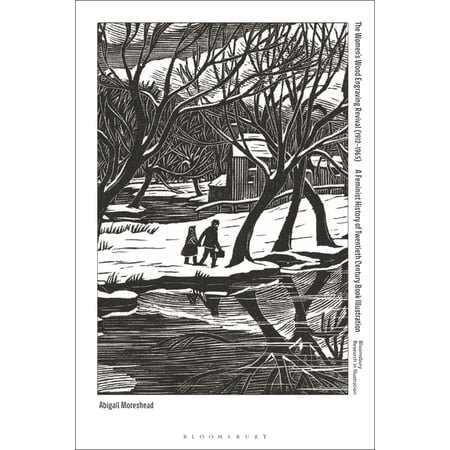Bloomsbury Research in Illustration The Women s Wood Engraving Revival (1912-1965): A Feminist History of Twentieth Century Book Illustration (Hardcover)