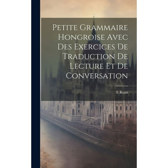 Petite Grammaire Hongroise Avec Des Exercices De Traduction De Lecture Et De Conversation (Hardcover)