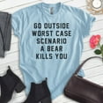 thumbnail image 2 of Go Outside Worst Case Scenario A Bear Kills You Shirt, Unisex Women's Men's Shirt, Bear Hiking Camping Tee, Heather Light Blue, Medium, 2 of 6