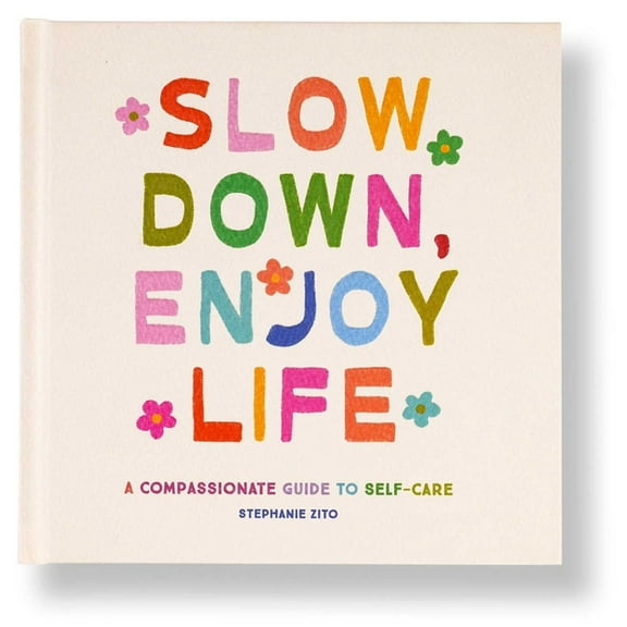 Slow Down, Enjoy Life: A Compassionate Guide to Self-Care, (Hardcover)