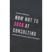 How not to suck at consulting: 28 insights and tactics for everybody starting in the consulting industry, (Paperback)