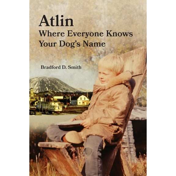 Atlin Where Everyone Knows Your Dog's Name, (Paperback)