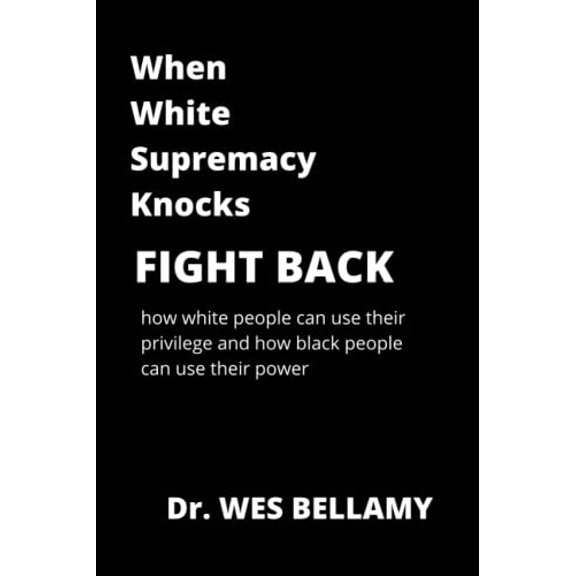 Pre-Owned When White Supremacy Knocks, Fight Back! How White People Can Use Their Privilege and How Black People Can Use Their Power. (Paperback) 1735028703 9781735028705