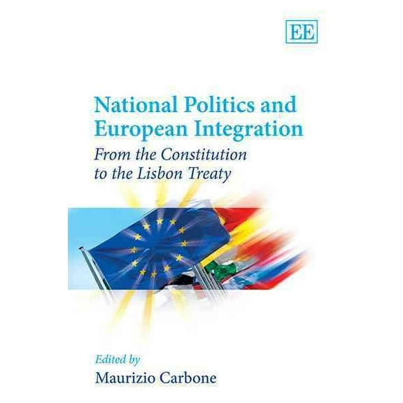 National Politics and European Integration : From the Constitution to the Lisbon Treaty