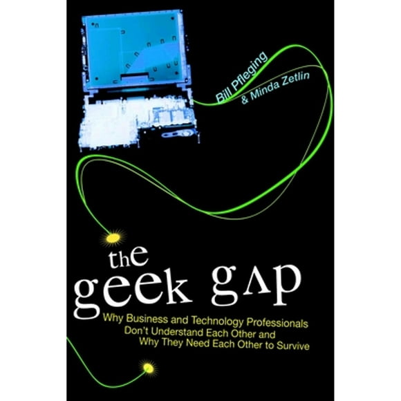Pre-Owned The Geek Gap: Why Business And Technology Professionals Don't Understand Each Other And (Hardcover 9781591024156) by Bill Pfleging, Minda Zetlin