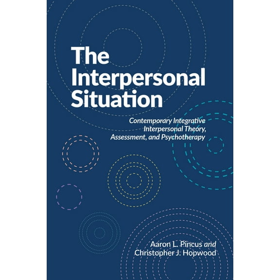 The Interpersonal Situation: Contemporary Integrative Interpersonal Theory, Assessment, and Psychotherapy, (Paperback)