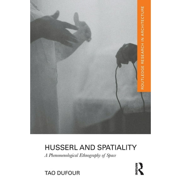 Routledge Research in Architecture Husserl and Spatiality: A Phenomenological Ethnography of Space, (Paperback)