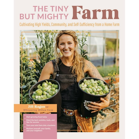 Pre-Owned The Tiny But Mighty Farm: Cultivating High Yields, Community, and Self-Sufficiency from a Home Farm - Start Growing Food Today - Meet the Best Varieti (Paperback) 076037645X 9780760376454
