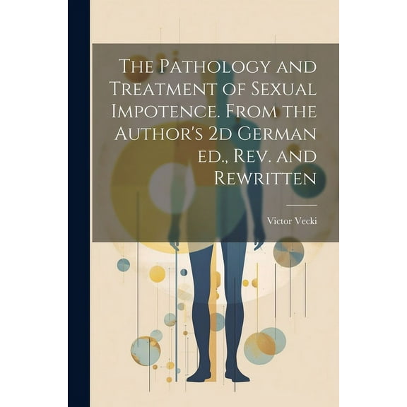 The Pathology and Treatment of Sexual Impotence. From the Author's 2d German ed., rev. and Rewritten, (Paperback)