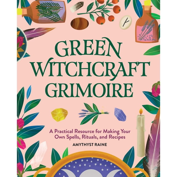 Green Witchcraft Grimoire : A Practical Resource for Making Your Own Spells, Rituals, and Recipes (Paperback)