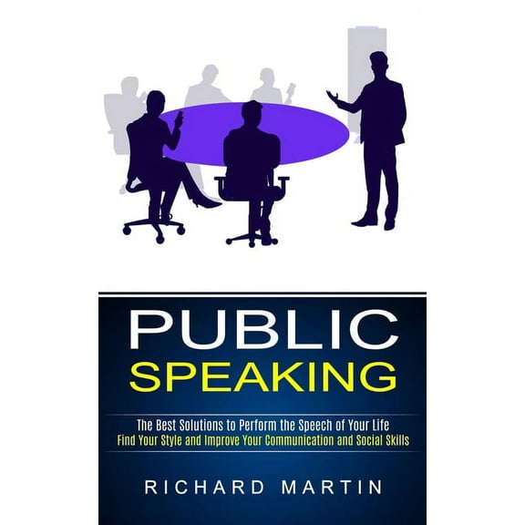 Public Speaking: The Best Solutions to Perform the Speech of Your Life (Find Your Style and Improve Your Communication a, (Paperback)
