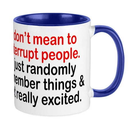 

CafePress - I DONT MEAN TO INTERRUPT PEOPLE. I JUST RANDOMLY R - Ceramic Coffee Tea Novelty Mug Cup 11 oz