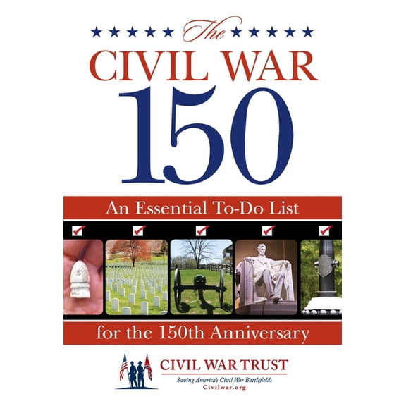 Civil War 150 : An Essential To-Do List For The 150Th Anniversary (Paperback)