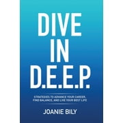 Dive in D.E.E.P.: Strategies to Advance Your Career, Find Balance, and Live Your Best Life (Hardcover)