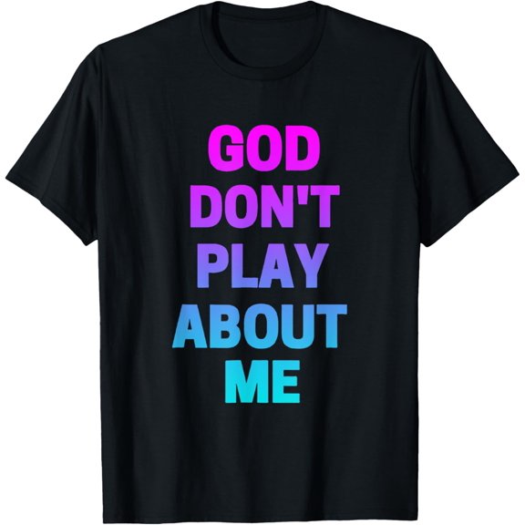 God Don't Play about Me Funny Christian love faith god T-Shirt