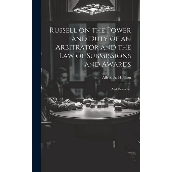 Russell on the Power and Duty of an Arbitrator and the law of Submissions and Awards: And Reference (Hardcover)
