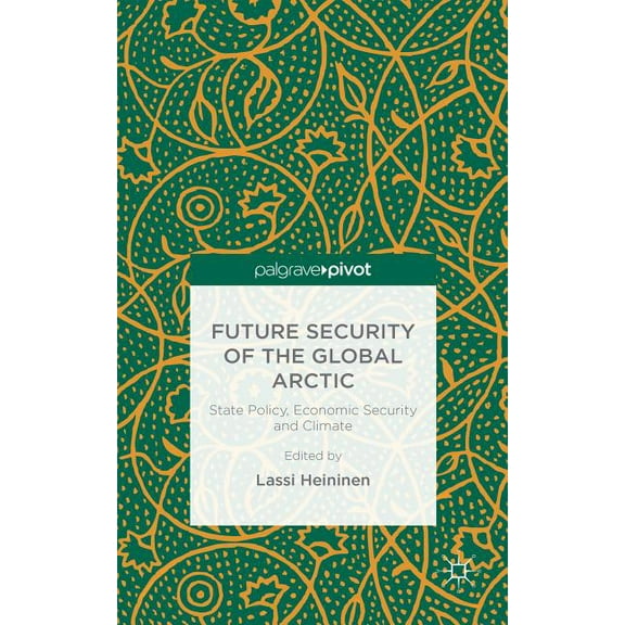 Future Security of the Global Arctic: State Policy, Economic Security and Climate, (Hardcover)