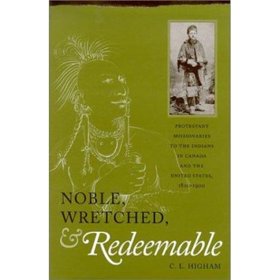 Pre-Owned Noble, Wretched, and Redeemable: Protestant Missionaries to the Indians in Canada and the United States, 1820-1900 (Hardcover) 0826321658 9780826321657
