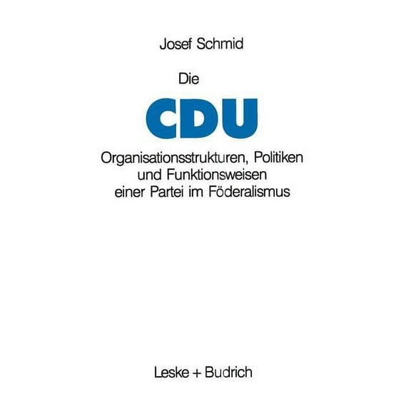 Die Cdu: Organisationsstrukturen, Politiken Und Funktionsweisen Einer Partei Im Föderalismus, (Paperback)
