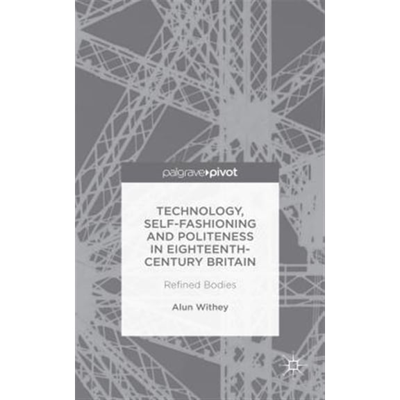 Pre-Owned Technology, Self-Fashioning and Politeness in Eighteenth-Century Britain: Refined Bodies (Hardcover)