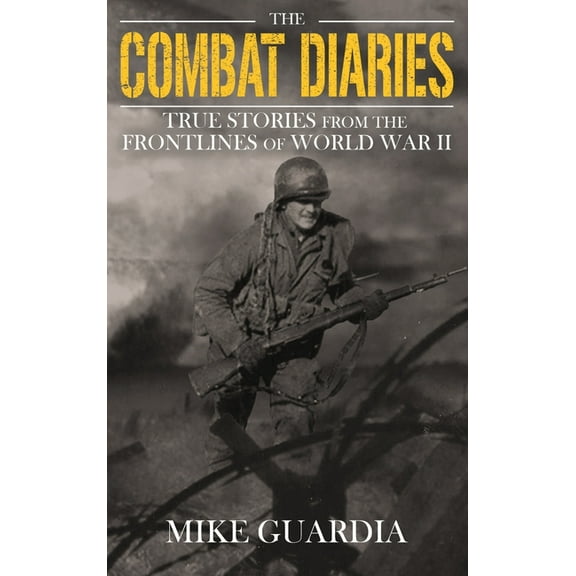 The Combat Diaries: True Stories from the Frontlines of World War II, (Hardcover)