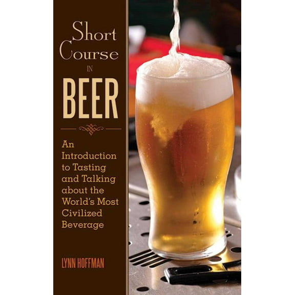 Short Course in Beer : An Introduction to Tasting and Talking about the World's Most Civilized Beverage (Hardcover)